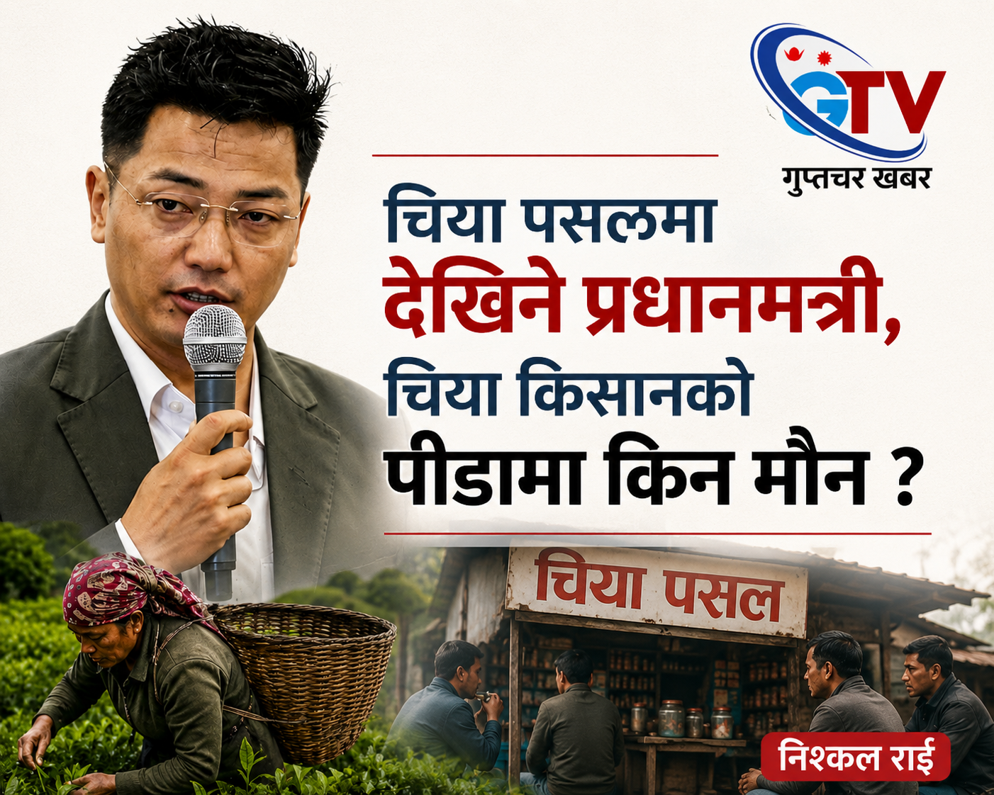 चिया पसलमा देखिने प्रधानमन्त्री, चिया किसानको पीडामा किन मौन ? निश्कल राई चिया पसलमा देखिने प्रधानमन्त्री, चिया किसानको पीडामा किन मौन ? निश्कल राई