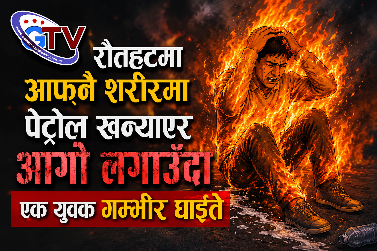 रौतहटमा आफ्नै शरीरमा पेट्रोल खन्याएर आगो लगाउँदा एक युवक गम्भीर घाइते